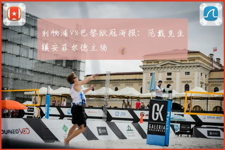 利物浦vs巴黎欧冠海报：范戴克坐镇安菲尔德主场